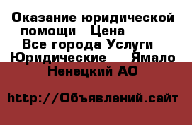 Оказание юридической помощи › Цена ­ 500 - Все города Услуги » Юридические   . Ямало-Ненецкий АО